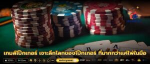 เกมส์โป๊กเกอร์ เจาะลึกโลกของโป๊กเกอร์ ที่มากกว่าแค่ไพ่ในมือ